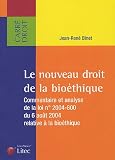 Le nouveau droit de la bio�thique : Commentaire et analyse de la loi n� 2004-800 du 6 ao�t 2004 relative � la bio�thique