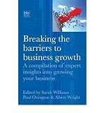 Breaking the barriers to business growth : a compilation of expert insights into growing your business