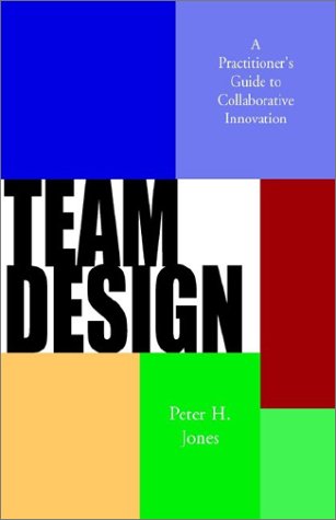 Team Design: A Practitioner's Guide to Collaborative Innovation