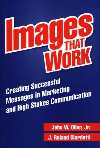 Images That Work: Creating Successful Messages in Marketing and High Stakes Communication