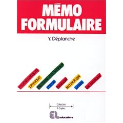M�mo formulaire: [math�matiques, physique, �lectricit�-�lectronique, chimie, biologie, technologie, unit�s, vie pratique]