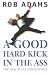Books : A Good Hard Kick in the Ass: The Real Rules for Business