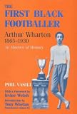 The First Black Footballer: Arthur Wharton 1865-1930: An Absence of Memory (Sport in the Global Society)