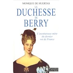 La duchesse de Berry : L'aventureuse m�re du dernier roi de France