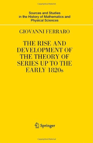 The Rise and Development of the Theory of Series up to the Early 1820s (Sources and Studies in the History of Mathematics and Physical Sciences)
