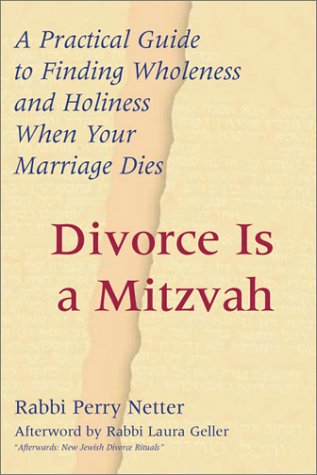 Divorce Is a Mitzvah: A Practical Guide to Finding Wholeness and Holiness When Your Marriage Dies