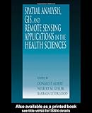 Spatial Analysis, GIS and Remote Sensing: Applications in the Health Sciences