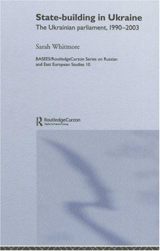 State Building in Ukraine: The Ukrainian parliament, 1990-2003 (BASEES/Routledge Series on Russian and East European Studies)