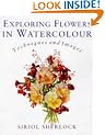 Exploring Flowers in Watercolour: Techniques and Images