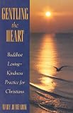 Gentling The Heart: Buddhist LovingKindness Practice for Christians