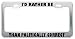 I'D Rather Be Right Than Politically Correct Metal License Plate Frame Holder Border Tag