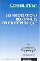 Les associations reconnues d'utilit&eacute; publique : &eacute;tude adopt&eacute;e le 25 octobre 2000, section de l'int&eacute;rieur et section du rapport et des &eacute;tudes r&eacute;unies