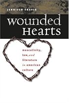 Wounded Hearts: Masculinity, Law, and Literature in American Culture