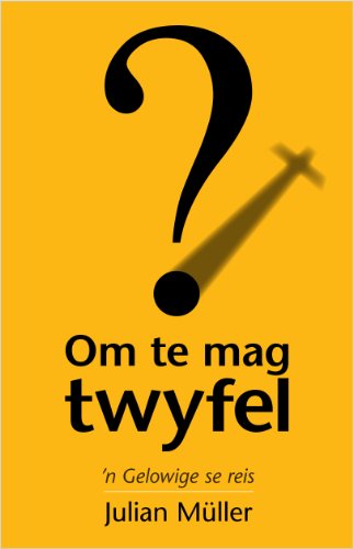 Om te mag twyfel: 'n Gelowige se reis (Afrikaans Edition)
