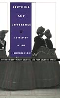 Clothing and Difference: Embodied Identities in Colonial and Post-Colonial Africa (Body, Commodity, Text)