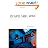 The Game Audio Tutorial: A Practical Guide to Sound and Music for Interactive Games