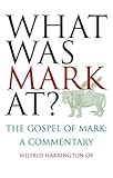 What was Mark at? : the Gospel of Mark : a commentary
