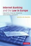 Internet Banking and the Law in Europe: Regulation, Financial Integration and Electronic Commerce Internet Banking and the Law in Europe: Regulation, Financial Integration and Electronic Commerce