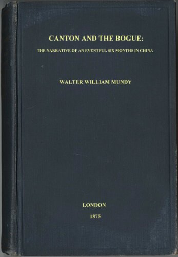 Canton And The Bogue: The Narrative of an Eventful Six Months in China Canton And The Bogue: The Narrative of an Eventful Six Months in China