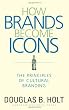 How Brands Become Icons: The Principles of Cultural Branding