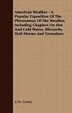 American Weather - A Popular Exposition Of The Phenomena Of The Weather, Including Chapters On Hot And Cold Waves, Blizzards, Hail-Storms And Tornadoes