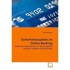 Sicherheitsaspekte im Online Banking: Autorisierungsverfahren im Spannungsfeld zwischen Usability und Sicherheit