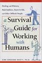 A Survival Guide for Working with Humans: Dealing with Whiners, Back-Stabbers, Know-It-Alls, and Other Difficult People