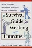 A Survival Guide for Working with Humans: Dealing with Whiners, Back-Stabbers, Know-It-Alls, and Other Difficult People