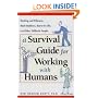 A Survival Guide for Working with Humans: Dealing with Whiners, Back-stabbers, Know-it-alls and Other Difficult People