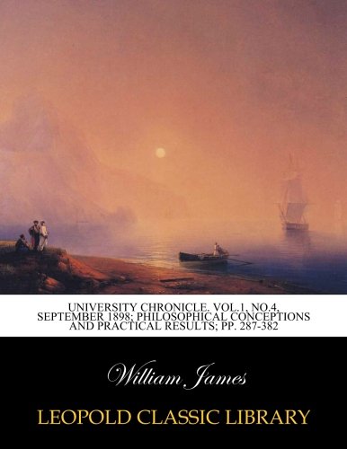 University Chronicle. Vol.1, No.4, September 1898; Philosophical conceptions and practical results; pp. 287-382