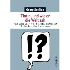 Tintin, und wie er die Welt sah: Fast alles �ber Tim, Struppi, M�hlenhof & den Rest des Universums