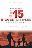 Avoiding The 15 Biggest Mistakes Parents Make: A Pediatrician'S Perspective