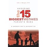 Avoiding The 15 Biggest Mistakes Parents Make: A Pediatrician'S Perspective