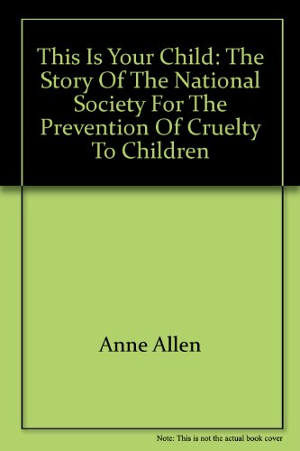 This Is Your Child: the Story of the National Society for the Prevention of Cruelty to Children
