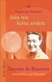 Sein wie keine andere: Simone de Beauvoir - Schriftstellerin und Philosphin - Ingeborg Gleichauf