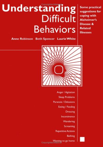 Understanding Difficult Behaviors:Some practical suggestions for coping with Alzheimer's disease and related illnesses