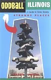 Oddball Illinois: A Guide to Some Really Strange Places (Oddball series)