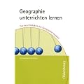 Geographie unterrichten lernen: Die neue Didaktik der Geographie konkret