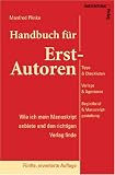 Handbuch für Erst-Autoren - Wie ich mein Manuskript anbiete und den richtigen Verlag finde - Tipps & Checklisten, Verlage & Agenturen, Begleitbrief & Manuskriptgestaltung ... Begleitbrief & Manuskriptgestaltun