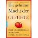 Die geheime Macht der Gef�hle: �ber die spirituelle Dimension unserer Emotionen