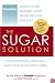 The Sugar Solution: Weight Gain?  Memory Lapses?  Mood Swings?  Fatigue? Your Symptoms Are Real - And Your Solution is Here