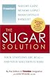 The Sugar Solution: Weight Gain?  Memory Lapses?  Mood Swings?  Fatigue? Your Symptoms Are Real - And Your Solution is Here