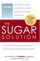 The Sugar Solution: Weight Gain?  Memory Lapses?  Mood Swings?  Fatigue? Your Symptoms Are Real - And Your Solution is Here