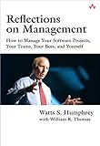 Reflections on management : how to manage your software projects, your teams, your boss, and yourself