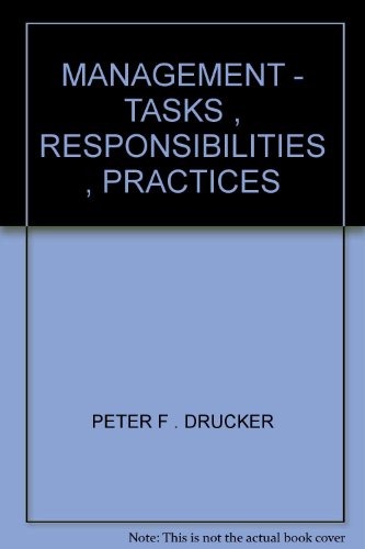 MANAGEMENT - TASKS , RESPONSIBILITIES , PRACTICES, by PETER F . DRUCKER