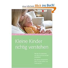 Kleine Kinder richtig verstehen. Woran Sie erkennen, ob sich Ihr Kind normal entwickelt. F�r einen entspannten Start in den ersten vier Lebensjahren