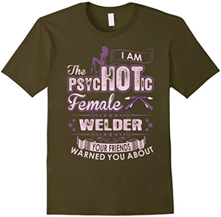 Men's I Am The Psychotic Female Welder T Shirt, Lady Welder Shirt Small Olive