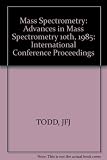 Advances in mass spectrometry 1985 : 10th International Mass Spectrometry Conference [Swansea, 9-13 September, 1985]