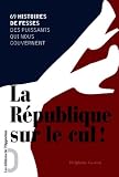 La R�publique sur le cul !: 69 histoires de fesses des puissants qui nous gouvernent