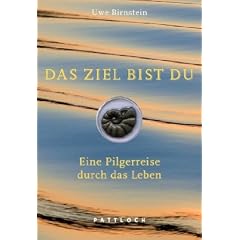 Das Ziel bist du: Eine Pilgerreise durch das Leben